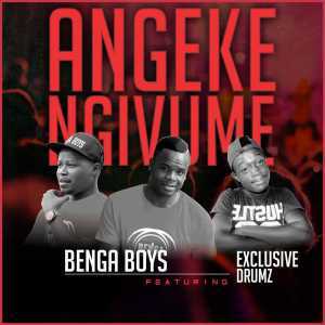 Benga Boys - Angeke Ngivume Ft. Exclusive Drumz