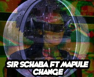SIR SCHABA & MAPULE – CHANGE (TSWEX MALABOLA REMIX)