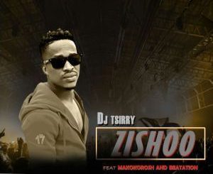 DJ Tsirry - Zishoo Ft. Makokorosh & Beatation