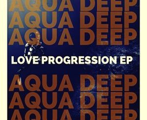 ALBUM: Aqua Deep – Love Progression (Zip File)