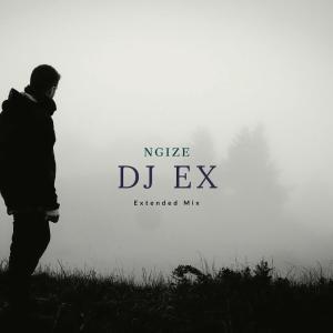 DJ Ex – Ngize (Extended Mix)