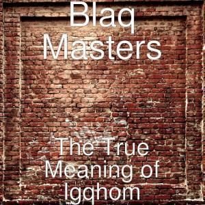 Album: Blaq Masters – The True Meaning of Igqhom (Zip File)