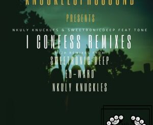 Nkuly Knuckles – I Confess (Ed-Ward Remix) Ft. SweetRonic Deep