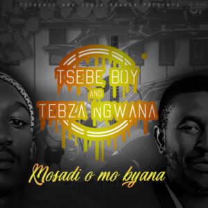 Tsebe Boy – Mosadi O Mo Byana feat. Tebza Ngwana