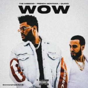 The Weeknd – Wow (Feat. Quavo & French Montana)