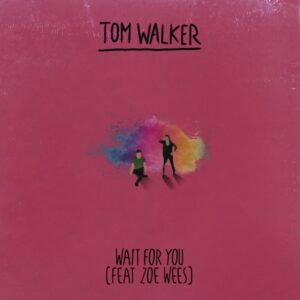 Tom Walker & Zoe Wees – Wait for You