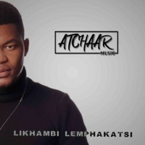 ALBUM: Atchaar Music – Likhambi Lemphakatsi