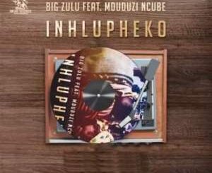 Big Zulu – Inhlupheko Ft. Mduduzi Ncube