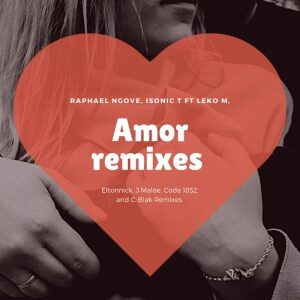 Raphael Ngove – Amor (Eltonnick Remix) Ft. Isonic T & Leko M