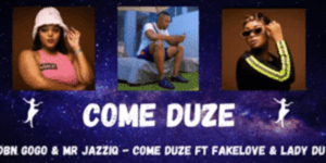 DBN Gogo – COME DUZE ft Fakelove, Mr JazziQ & Lady Du