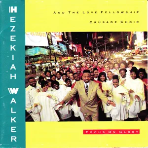 ALBUM: Hezekiah Walker & The Love Fellowship Crusade Choir – Focus on Glory