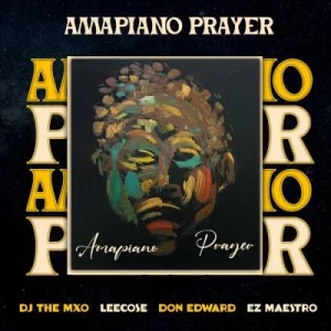 DJ THE MXO, Don Edward, Ez Maestro, Leecose – Amapiano Prayer