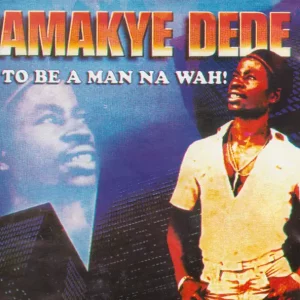 Amakye Dede – To Be a Man Na Wah