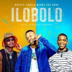 Nvcely Sings - llobolo ft Mfana Kah Gogo & AirBurn Sounds