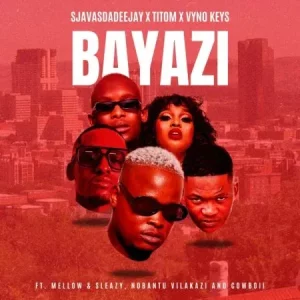 SjavasDaDeejay, TitoM & Vyno Keys - Bayazi ft. Mellow & Sleazy, Nobantu Vilakazi & Cowboii