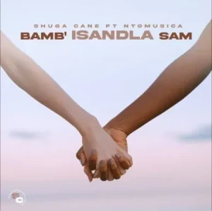 Shuga Cane - Bamb’Isandla sam ft NtoMusica