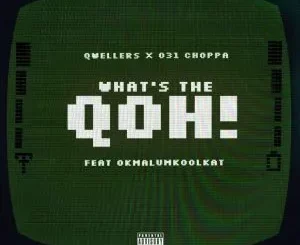 031choppa & Qwellers – What’s the Qoh! ft Okmalumkoolkat