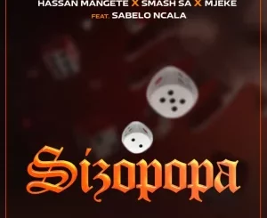 Hassan Mangete, Smash SA & Mjeke – Sizopopa ft Sabelo Ncala