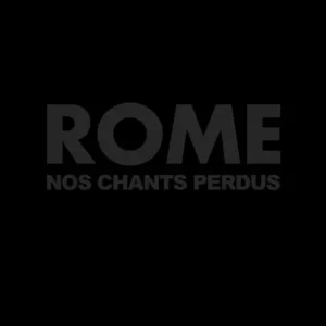 ROME – Nos chants perdus